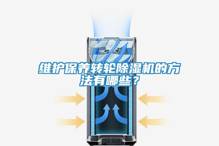 維護保養轉輪除濕機的方法有哪些？