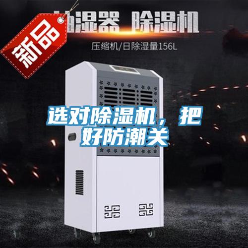 選對除濕機,把好防潮關