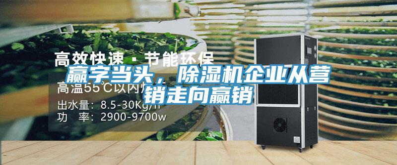 贏字當頭,除濕機企業從營銷走向贏銷