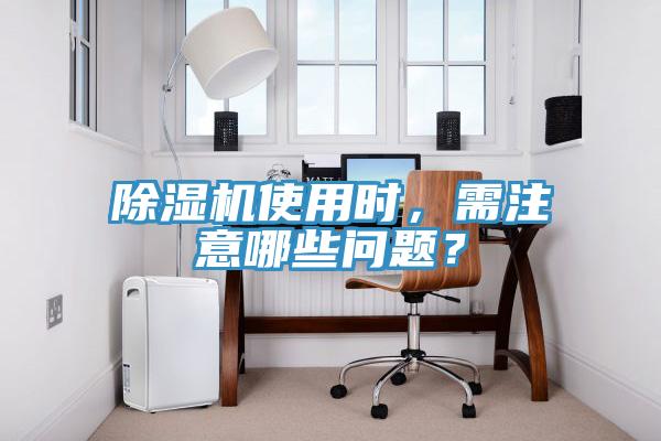 除濕機使用時，需注意哪些問題？