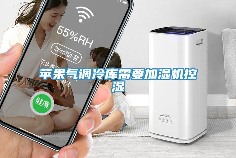 蘋果氣調冷庫需要加濕機控濕