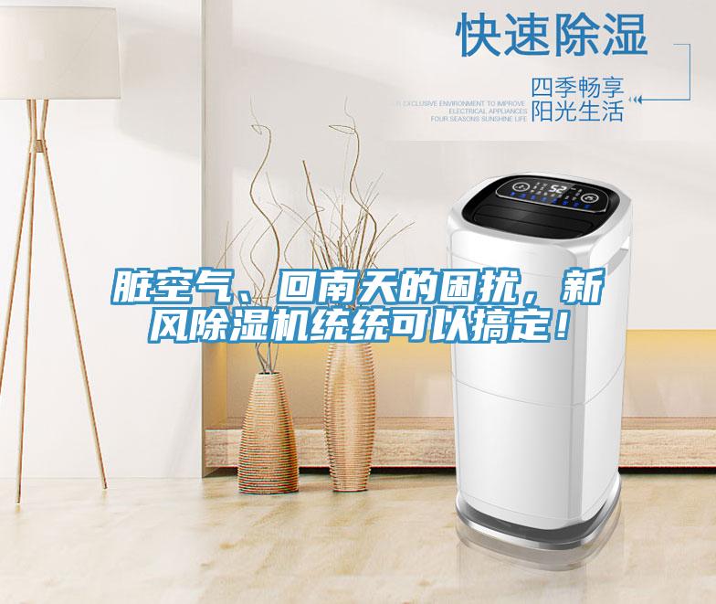 臟空氣、回南天的困擾,新風(fēng)除濕機統(tǒng)統(tǒng)可以搞定!