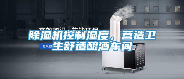 除濕機控制濕度，營造衛生舒適釀酒車間
