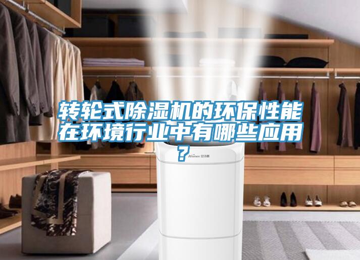 轉輪式除濕機的環保性能在環境行業中有哪些應用？