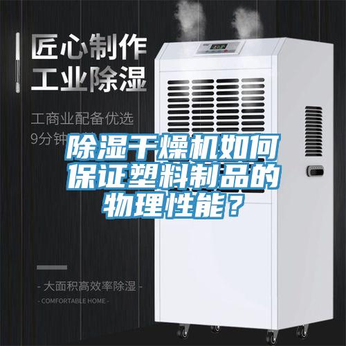 除濕干燥機如何保證塑料制品的物理性能？