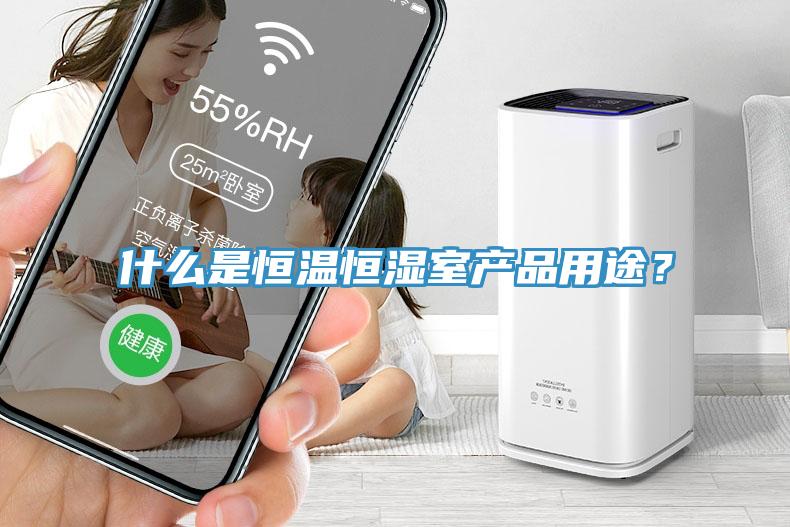 什么是恒溫恒濕室產品用途？