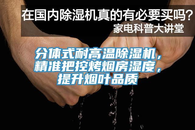 分體式耐高溫除濕機，精準把控烤煙房濕度，提升煙葉品質