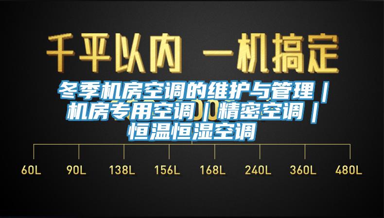 冬季機房空調的維護與管理|機房專用空調|精密空調|恒溫恒濕空調