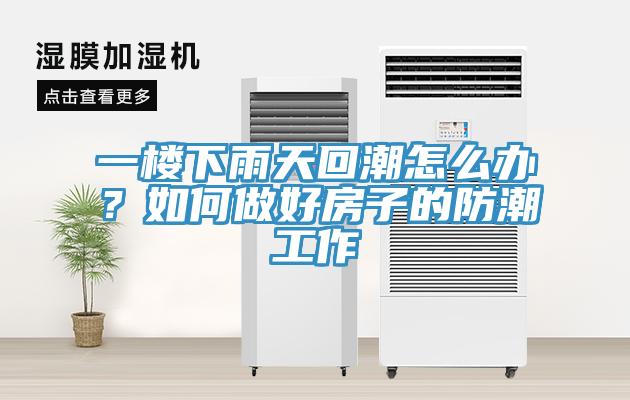 一樓下雨天回潮怎么辦?如何做好房子的防潮工作