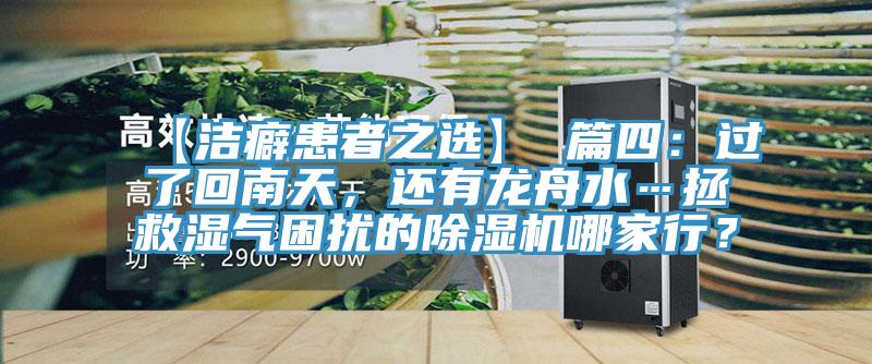 【潔癖患者之選】 篇四：過了回南天，還有龍舟水…拯救濕氣困擾的除濕機(jī)哪家行？
