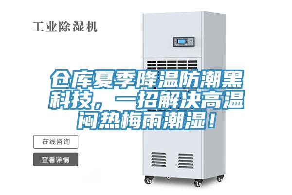 倉庫夏季降溫防潮黑科技，一招解決高溫悶熱梅雨潮濕！