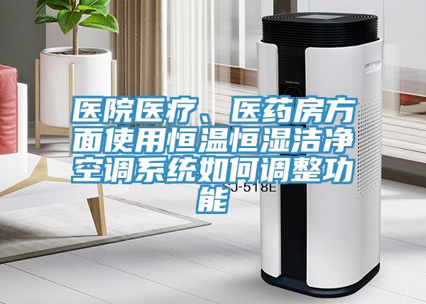 醫院醫療、醫藥房方面使用恒溫恒濕潔凈空調系統如何調整功能