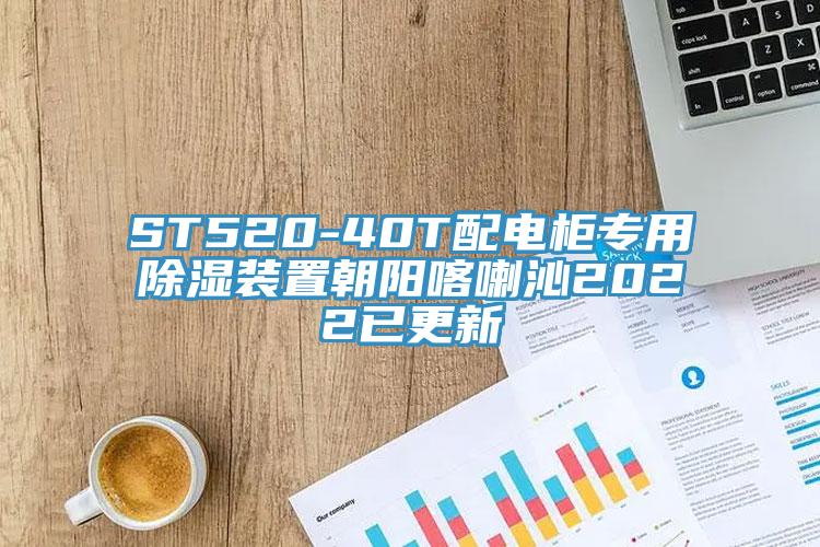 ST520-40T配電柜專用除濕裝置朝陽喀喇沁2022已更新