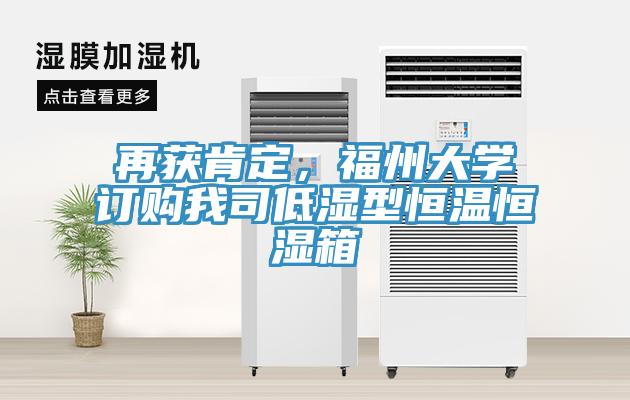 再獲肯定,福州大學訂購我司低濕型恒溫恒濕箱