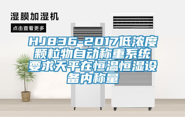 HJ836-2017低濃度顆粒物自動(dòng)稱重系統(tǒng)要求天平在恒溫恒濕設(shè)備內(nèi)稱量