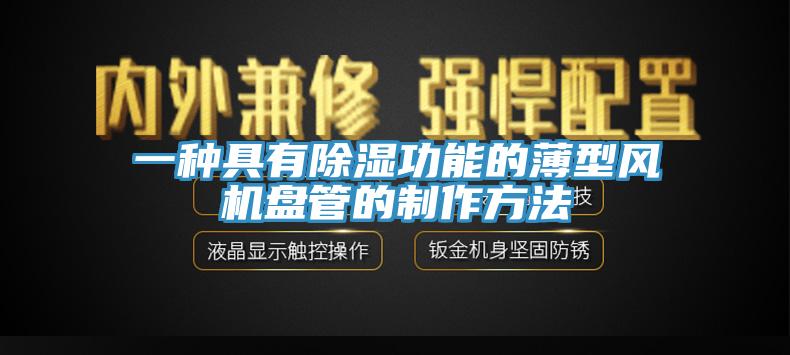 一種具有除濕功能的薄型風(fēng)機(jī)盤管的制作方法