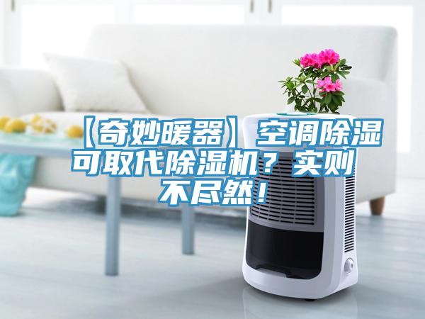 【奇妙暖器】空調(diào)除濕可取代除濕機(jī)？實(shí)則不盡然！
