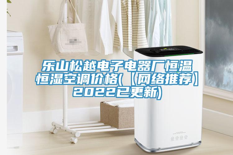 樂山松越電子電器廠恒溫恒濕空調(diào)價格(【網(wǎng)絡推薦】2022已更新)
