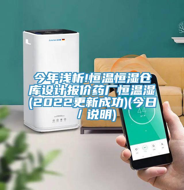 今年淺析!恒溫恒濕倉庫設計報價藥廠恒溫濕(2022更新成功)(今日／說明)