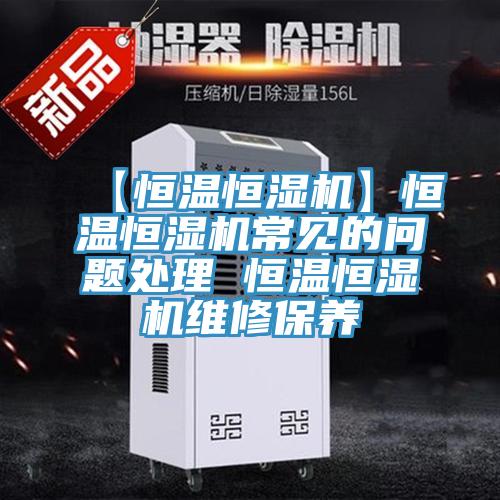 【恒溫恒濕機(jī)】恒溫恒濕機(jī)常見(jiàn)的問(wèn)題處理 恒溫恒濕機(jī)維修保養(yǎng)