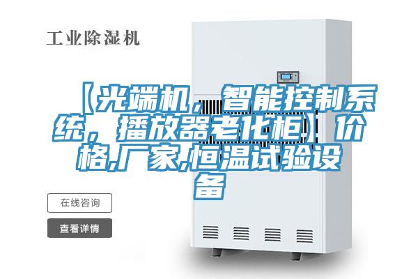 【光端機，智能控制系統，播放器老化柜】價格,廠家,恒溫試驗設備