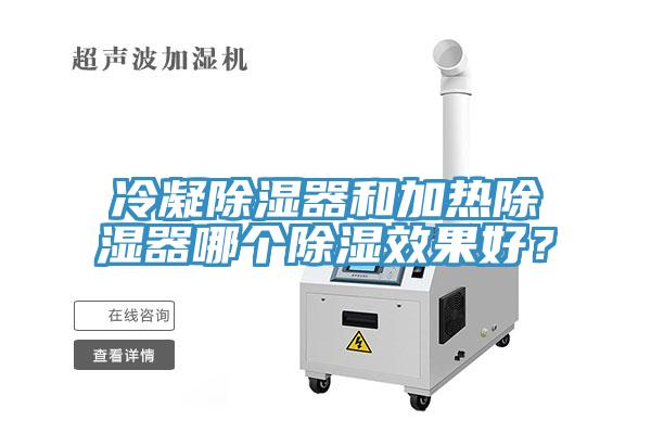 冷凝除濕器和加熱除濕器哪個除濕效果好?