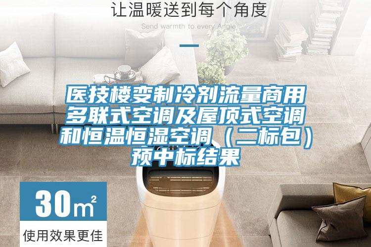 醫(yī)技樓變制冷劑流量商用多聯(lián)式空調(diào)及屋頂式空調(diào)和恒溫恒濕空調(diào)（二標包）預中標結(jié)果