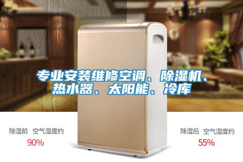 專業安裝維修空調、除濕機、熱水器、太陽能、冷庫