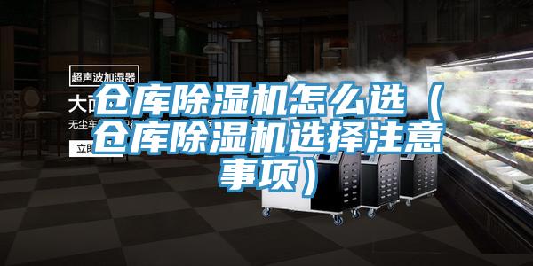 倉庫除濕機(jī)怎么選（倉庫除濕機(jī)選擇注意事項(xiàng)）