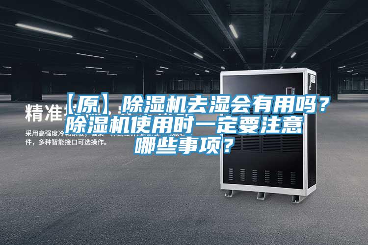 【原】除濕機(jī)去濕會有用嗎？除濕機(jī)使用時一定要注意哪些事項(xiàng)？