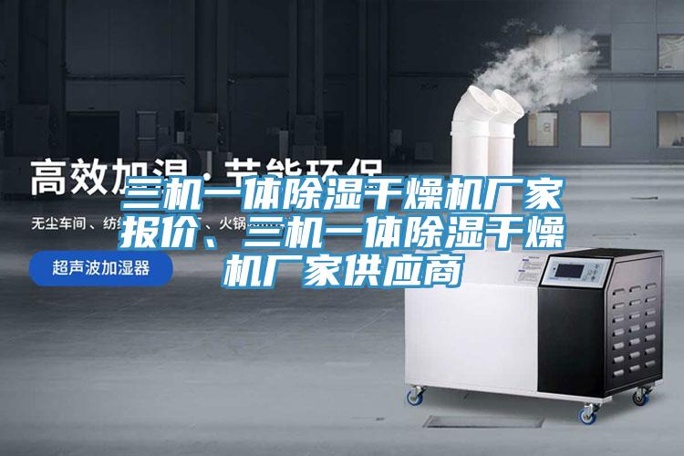 三機(jī)一體除濕干燥機(jī)廠家報(bào)價(jià)、三機(jī)一體除濕干燥機(jī)廠家供應(yīng)商