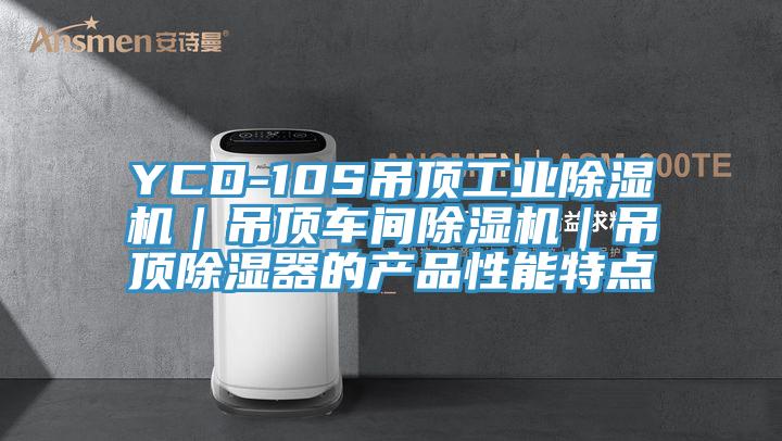 YCD-10S吊頂工業除濕機｜吊頂車間除濕機｜吊頂除濕器的產品性能特點