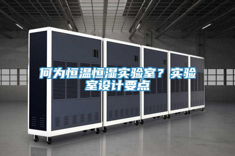 何為恒溫恒濕實驗室？實驗室設計要點