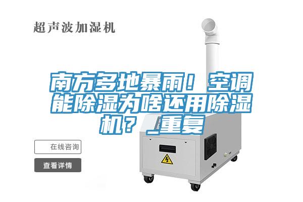 南方多地暴雨!空調能除濕為啥還用除濕機?_重復