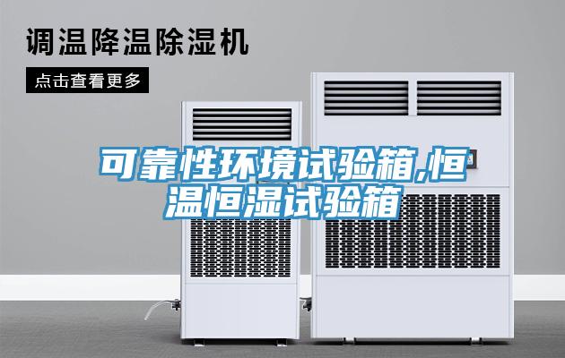 可靠性環境試驗箱,恒溫恒濕試驗箱