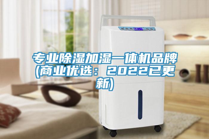 專業(yè)除濕加濕一體機(jī)品牌(商業(yè)優(yōu)選：2022已更新)