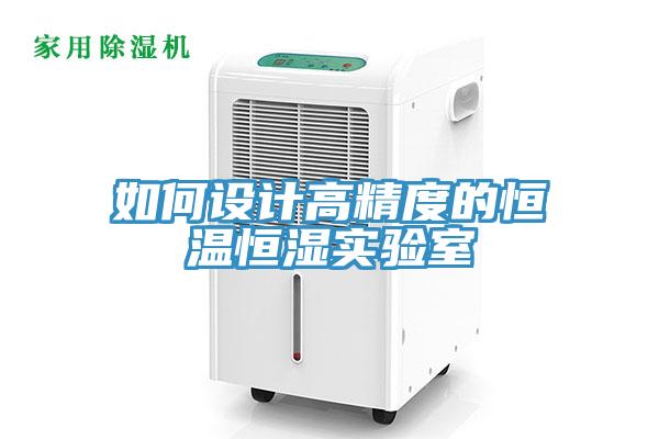 如何設計高精度的恒溫恒濕實驗室