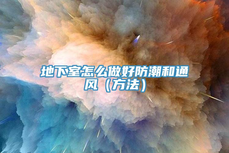 地下室怎么做好防潮和通風(fēng)(方法)