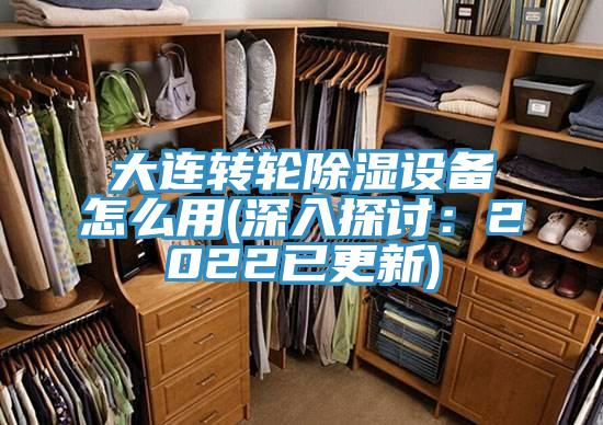 大連轉(zhuǎn)輪除濕設(shè)備怎么用(深入探討:2022已更新)