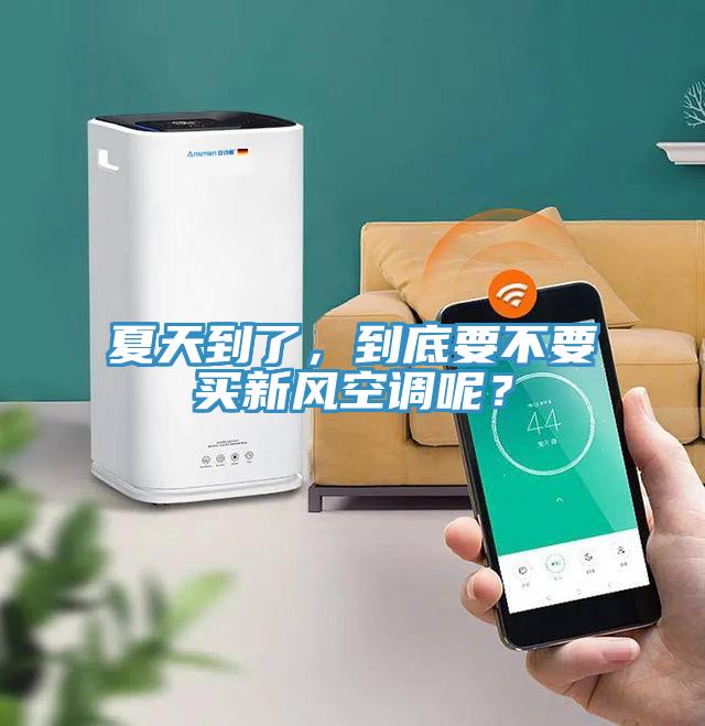 夏天到了，到底要不要買新風(fēng)空調(diào)呢？