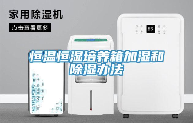恒溫恒濕培養箱加濕和除濕辦法
