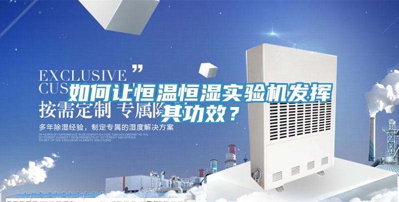 如何讓恒溫恒濕實驗機發揮其功效？