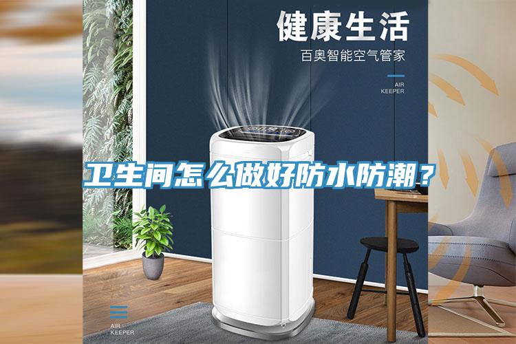 衛生間怎么做好防水防潮？