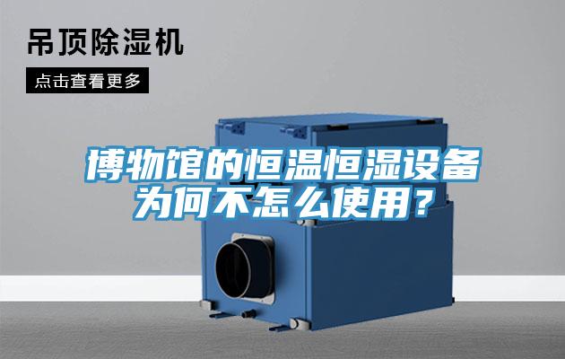 博物館的恒溫恒濕設(shè)備為何不怎么使用？