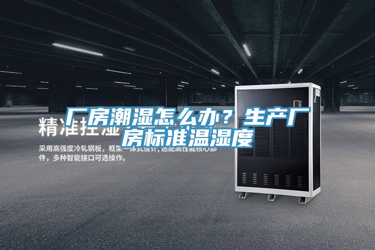 廠房潮濕怎么辦？生產(chǎn)廠房標(biāo)準(zhǔn)溫濕度