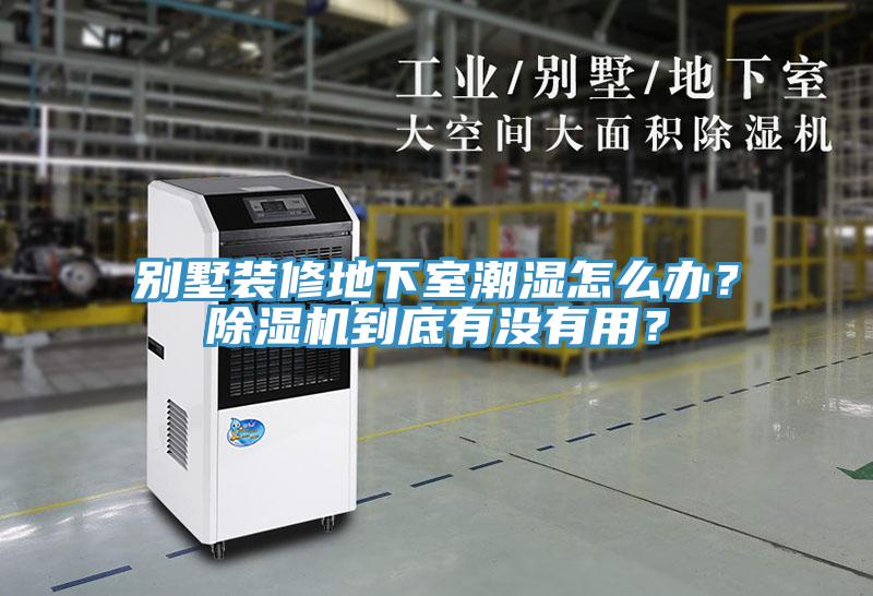 別墅裝修地下室潮濕怎么辦？除濕機到底有沒有用？