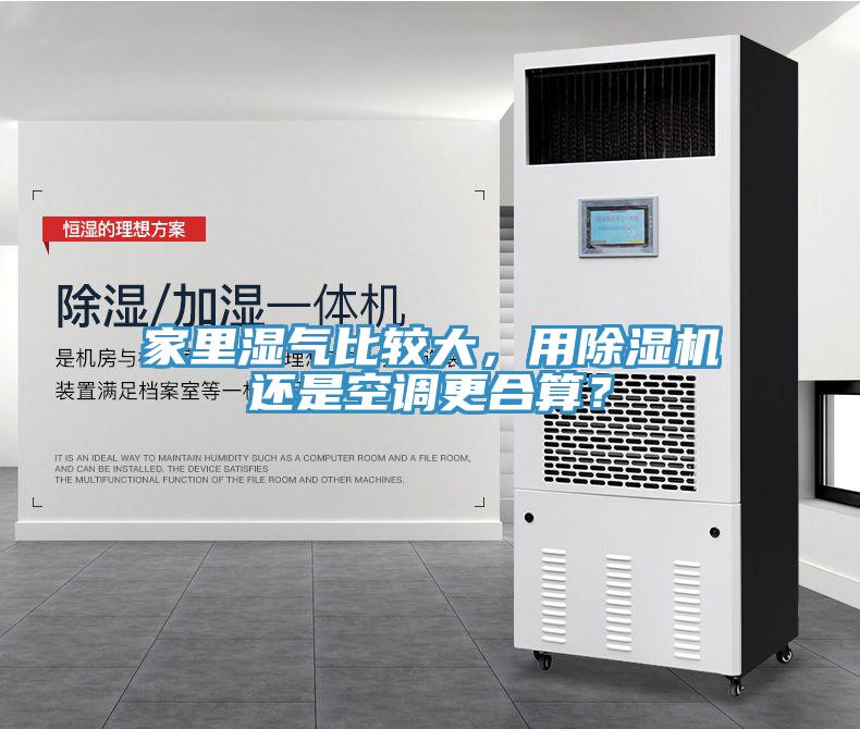 家里濕氣比較大，用除濕機還是空調更合算？