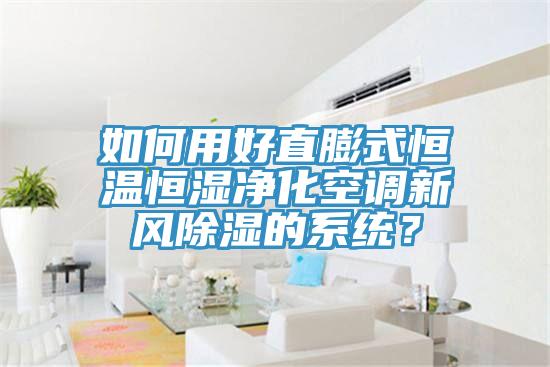如何用好直膨式恒溫恒濕凈化空調新風除濕的系統？