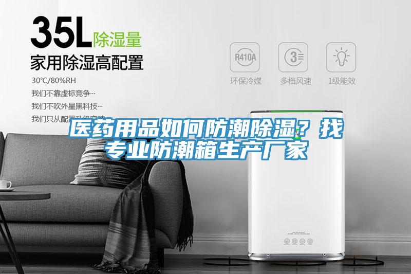 醫藥用品如何防潮除濕？找專業防潮箱生產廠家