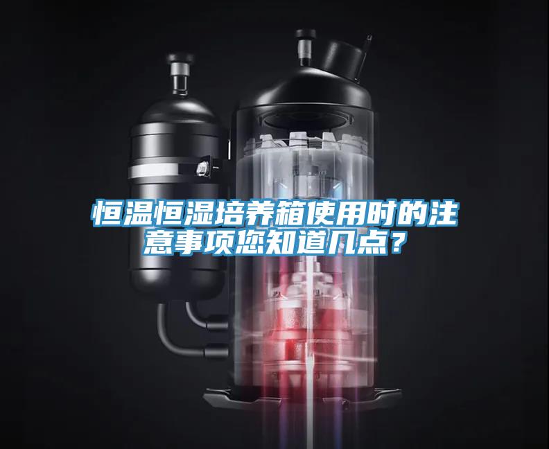 恒溫恒濕培養箱使用時的注意事項您知道幾點？
